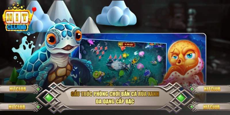 Cấu trúc phòng chơi bắn cá rùa xanh đa dạng cấp bậc