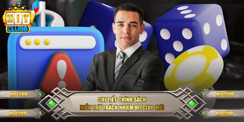 Chi tiết chính sách miễn trừ trách nhiệm Hitclub mới